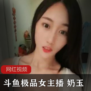 斗鱼颜值主播奶玉火箭私人定制合集，1.4G高端性感一对一视频，绅士必备珍藏！