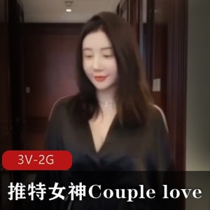 推特女神Couplelove最新合集3V2G，自拍露脸完整版，三人游精彩内容！